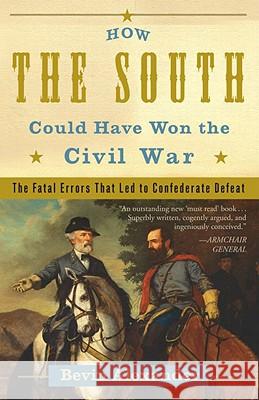 How the South Could Have Won the Civil War: The Fatal Errors That Led to Confederate Defeat Bevin Alexander 9780307346001 Three Rivers Press (CA)