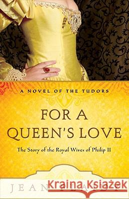For a Queen's Love: The Stories of the Royal Wives of Philip II Jean Plaidy 9780307346223