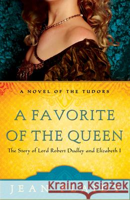 A Favorite of the Queen: The Story of Lord Robert Dudley and Elizabeth I Jean Plaidy 9780307346230
