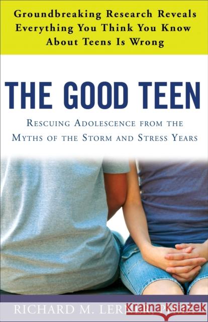 The Good Teen: Rescuing Adolescence from the Myths of the Storm and Stress Years Lerner, Richard M. 9780307347589 RANDOM HOUSE USA INC