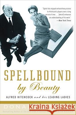 Spellbound by Beauty: Alfred Hitchcock and His Leading Ladies Donald Spoto 9780307351319 Three Rivers Press (CA)