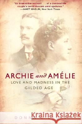 Archie and Amelie: Love and Madness in the Gilded Age Donna M. Lucey 9780307351456