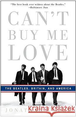 Can't Buy Me Love: The Beatles, Britain, and America Jonathan Gould 9780307353382 Three Rivers Press (CA)