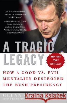 A Tragic Legacy: How a Good vs. Evil Mentality Destroyed the Bush Presidency Glenn Greenwald 9780307354280 Three Rivers Press (CA)