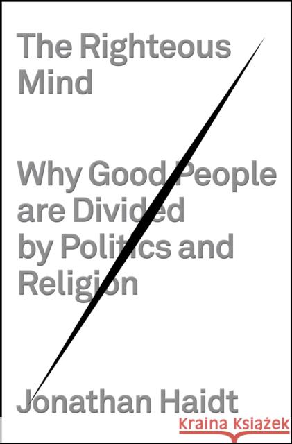 The Righteous Mind: Why Good People Are Divided by Politics and Religion Jonathan Haidt 9780307377906