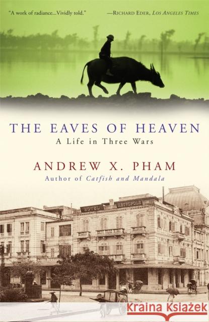The Eaves of Heaven: A Life in Three Wars Pham, Andrew X. 9780307381217 Three Rivers Press (CA)