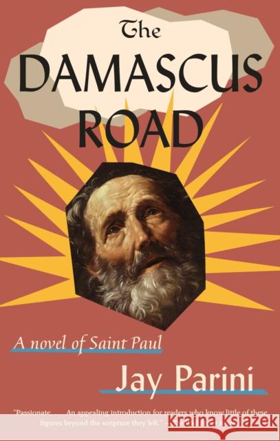 The Damascus Road: A Novel of Saint Paul Jay Parini 9780307386205