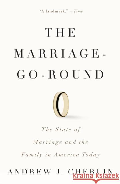 The Marriage-Go-Round: The State of Marriage and the Family in America Today Cherlin, Andrew J. 9780307386380