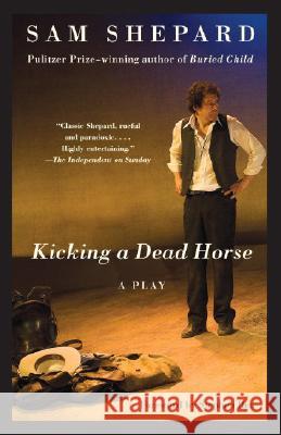 Kicking a Dead Horse: A Play Sam Shepard 9780307386823 Vintage Books USA