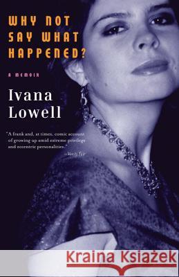 Why Not Say What Happened?: A Memoir Ivana Lowell 9780307387400 Vintage Books USA