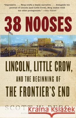38 Nooses: Lincoln, Little Crow, and the Beginning of the Frontier's End Scott W. Berg 9780307389138 Vintage Books