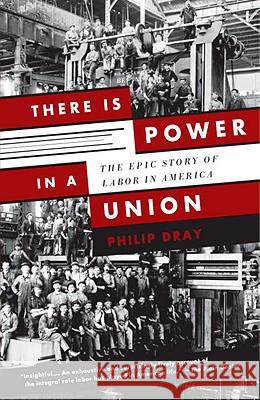 There Is Power in a Union: The Epic Story of Labor in America Philip Dray 9780307389763 Anchor Books