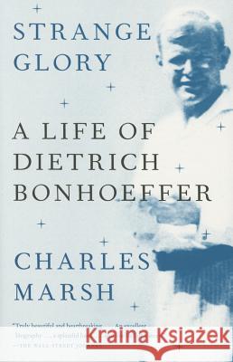 Strange Glory: A Life of Dietrich Bonhoeffer Marsh, Charles 9780307390387