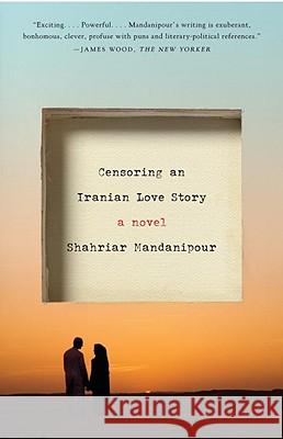 Censoring an Iranian Love Story Shahriar Mandanipour Sara Khalili 9780307390424