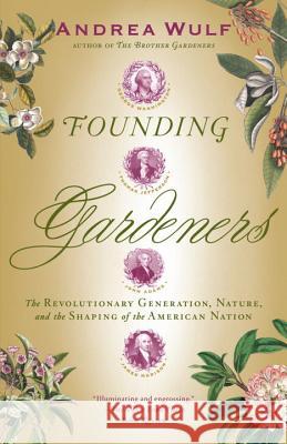 Founding Gardeners: The Revolutionary Generation, Nature, and the Shaping of the American Nation Andrea Wulf 9780307390684 Vintage Books