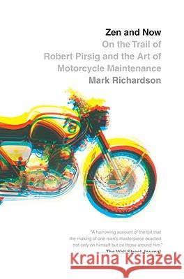 Zen and Now: On the Trail of Robert Pirsig and the Art of Motorcycle Maintenance Mark Richardson 9780307390691 Vintage Books USA