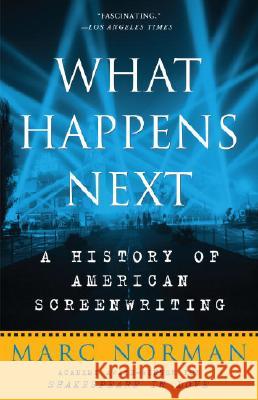 What Happens Next: A History of American Screenwriting Marc Norman 9780307393883 Three Rivers Press (CA)