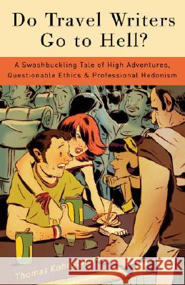 Do Travel Writers Go to Hell?: A Swashbuckling Tale of High Adventures, Questionable Ethics, & Professional Hedonism Thomas Kohnstamm 9780307394651 Three Rivers Press (CA)