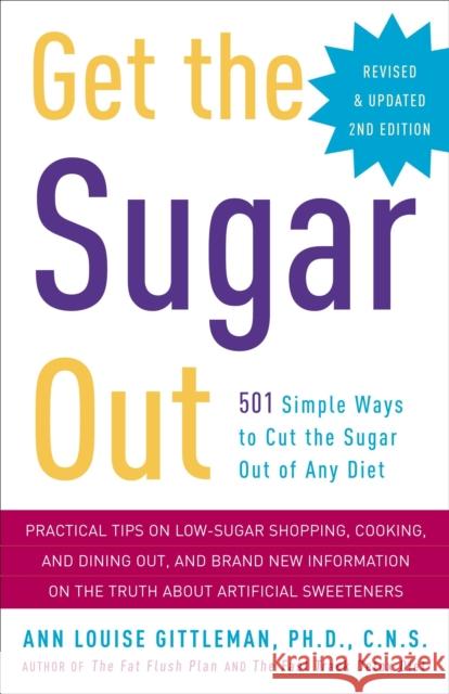 Get the Sugar Out: 501 Simple Ways to Cut the Sugar Out of Any Diet Gittleman, Ann Louise 9780307394859 Three Rivers Press (CA)