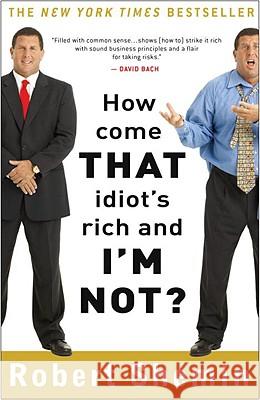 How Come That Idiot's Rich and I'm Not? Robert Shemin 9780307395085 Three Rivers Press (CA)