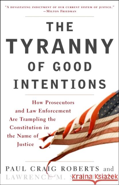 The Tyranny of Good Intentions: How Prosecutors and Law Enforcement Are Trampling the Constitution in the Name of Justice Paul Craig Roberts Lawrence M. Stratton 9780307396068 Three Rivers Press (CA)