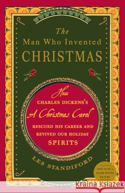The Man Who Invented Christmas: How Charles Dickens's a Christmas Carol Rescued His Career and Revived Our Holiday Spirits Les Standiford 9780307405791 Broadway Books