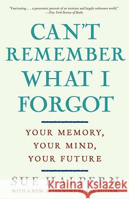 Can't Remember What I Forgot: Your Memory, Your Mind, Your Future Sue Halpern 9780307407887 Three Rivers Press (CA)