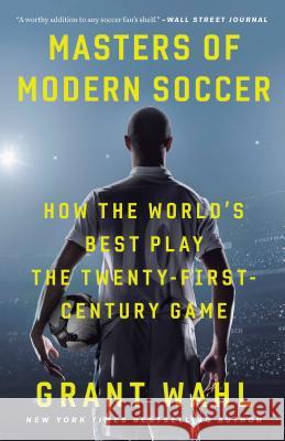 Masters of Modern Soccer: How the World's Best Play the Twenty-First-Century Game Grant Wahl 9780307408617