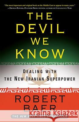 The Devil We Know: Dealing with the New Iranian Superpower Robert Baer 9780307408679