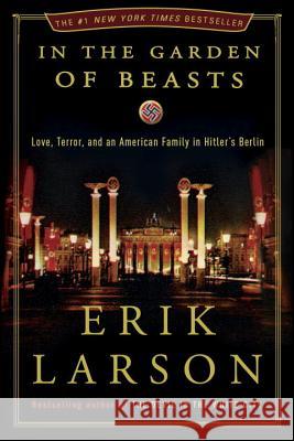 In the Garden of Beasts: Love, Terror, and an American Family in Hitler's Berlin Erik Larson 9780307408846 Crown Publishing Group (NY)