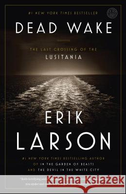 Dead Wake: The Last Crossing of the Lusitania Erik Larson 9780307408877 Broadway Books