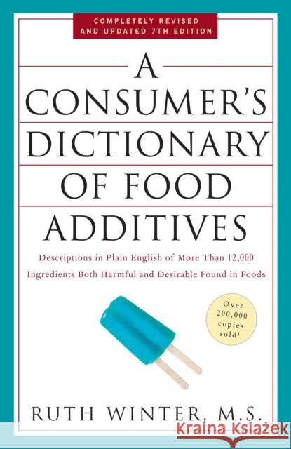 A Consumer's Dictionary of Food Additives: Descriptions in Plain English of More Than 12,000 Ingredients Both Harmful and Desirable Found in Foods Winter, Ruth 9780307408921