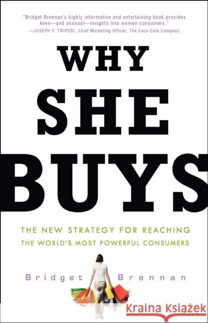 Why She Buys: The New Strategy for Reaching the World's Most Powerful Consumers Brennan, Bridget 9780307450395