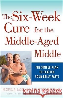 The 6-Week Cure for the Middle-Aged Middle Michael R. Eades Mary Dan Eades 9780307450722