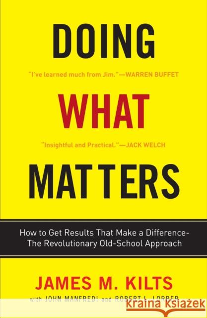 Doing What Matters: How to Get Results That Make a Difference--The Revolutionary Old-School Approach Kilts, James M. 9780307451781 Three Rivers Press (CA)