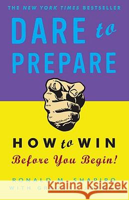 Dare to Prepare: How to Win Before You Begin Ronald M. Shapiro Gregory Jordan 9780307451804 Three Rivers Press (CA)