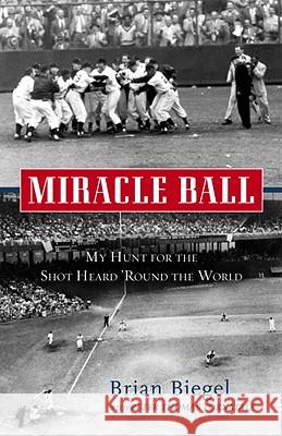 Miracle Ball: My Hunt for the Shot Heard 'Round the World Biegel, Brian 9780307452696 Three Rivers Press (CA)