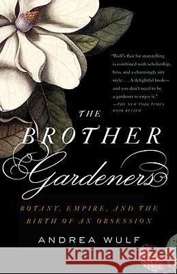 The Brother Gardeners: Botany, Empire and the Birth of an Obession Andrea Wulf 9780307454751 Vintage Books USA