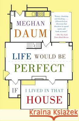 Life Would Be Perfect If I Lived in That House Meghan Daum 9780307454843