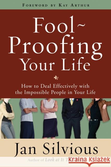 Foolproofing Your Life: How to Deal Effectively with the Impossible People in Your Life Jan Silvious 9780307458483 Waterbrook Press