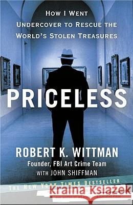 Priceless: How I Went Undercover to Rescue the World's Stolen Treasures Robert K. Wittman John Shiffman 9780307461483 Broadway Books