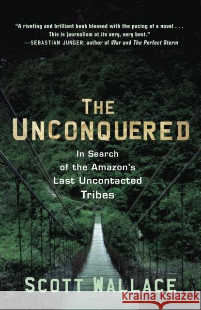 The Unconquered: In Search of the Amazon's Last Uncontacted Tribes Wallace, Scott 9780307462978 0