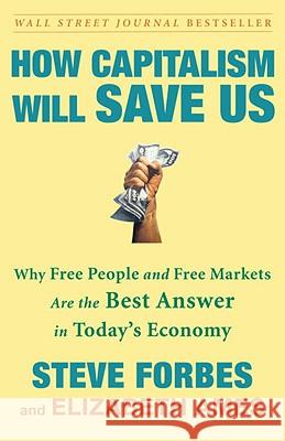 How Capitalism Will Save Us: Why Free People and Free Markets Are the Best Answer in Today's Economy Steve Forbes Elizabeth Ames 9780307463104 Three Rivers Press (CA)