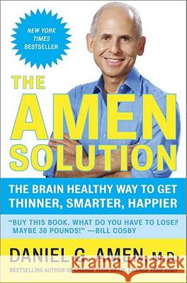 The Amen Solution: The Brain Healthy Way to Get Thinner, Smarter, Happier Daniel G. Amen 9780307463616 Three Rivers Press (CA)
