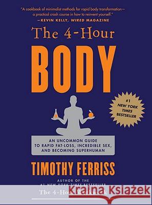 The 4-Hour Body: An Uncommon Guide to Rapid Fat-Loss, Incredible Sex, and Becoming Superhuman Ferriss, Timothy 9780307463630 Crown Publishing Group (NY)