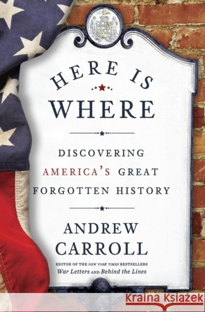 Here Is Where: Discovering America's Great Forgotten History Carroll, Andrew 9780307463982 Three Rivers Press (CA)