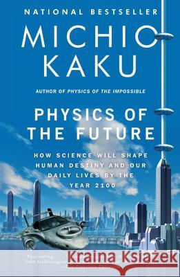 Physics of the Future: How Science Will Shape Human Destiny and Our Daily Lives by the Year 2100 Michio Kaku 9780307473332 Anchor Books