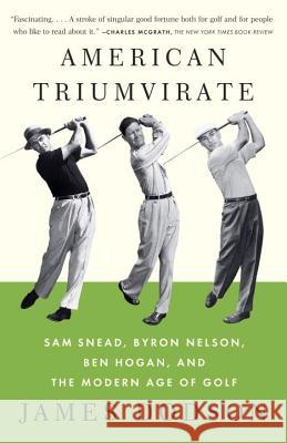 American Triumvirate: Sam Snead, Byron Nelson, Ben Hogan, and the Modern Age of Golf James Dodson 9780307473554 Vintage Books