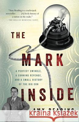 The Mark Inside: A Perfect Swindle, a Cunning Revenge, and a Small History of the Big Con Amy Reading 9780307473592 Vintage Books