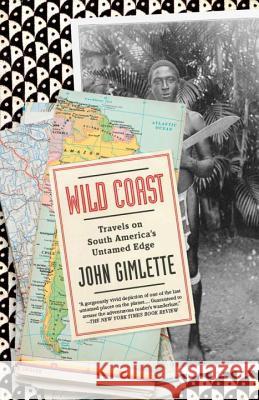 Wild Coast: Travels on South America's Untamed Edge John Gimlette 9780307473622